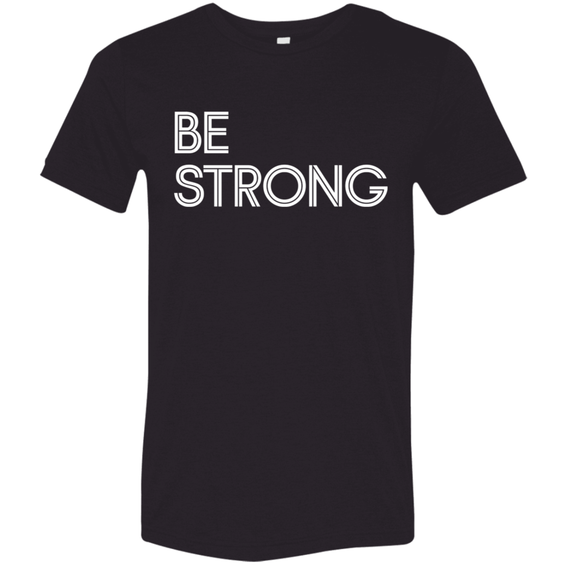 "Be Strong" Tri-blend T-shirt (white font) | BetterSaid.co