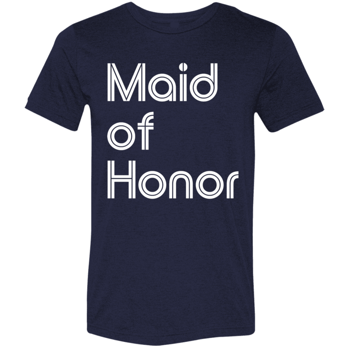 "Maid of Honor" Tri-blend T-shirt (white font) | BetterSaid.co