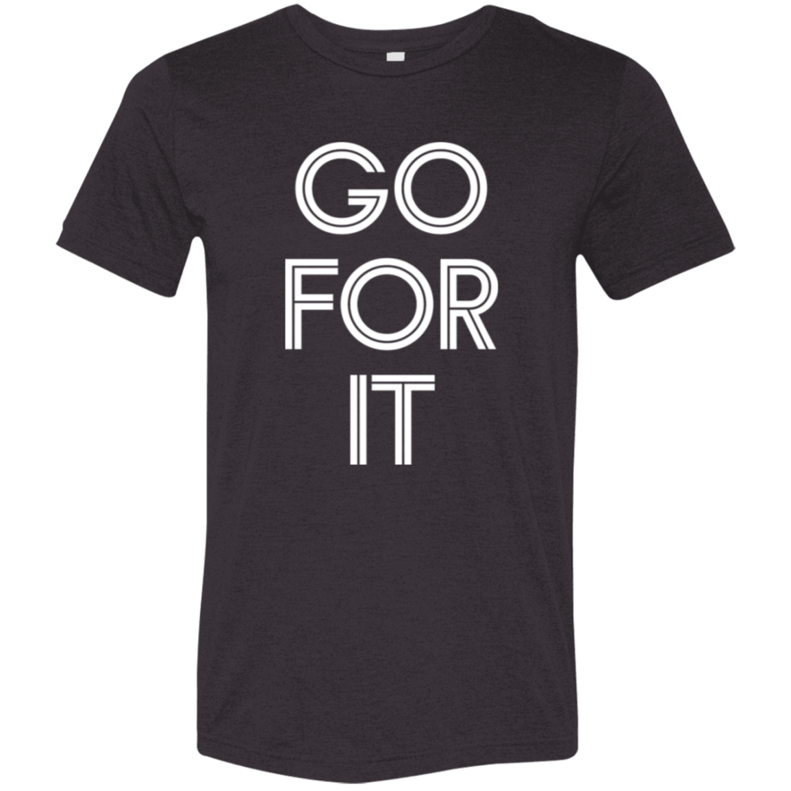"Go For It" Tri-blend T-shirt (white font) | BetterSaid.co