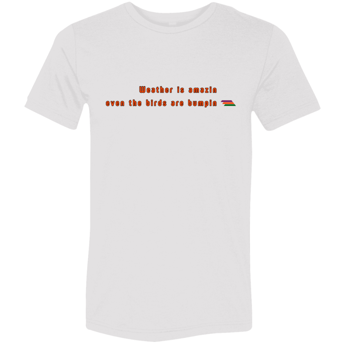 "Weather is amazin" Tri-blend T-shirt | BetterSaid.co
