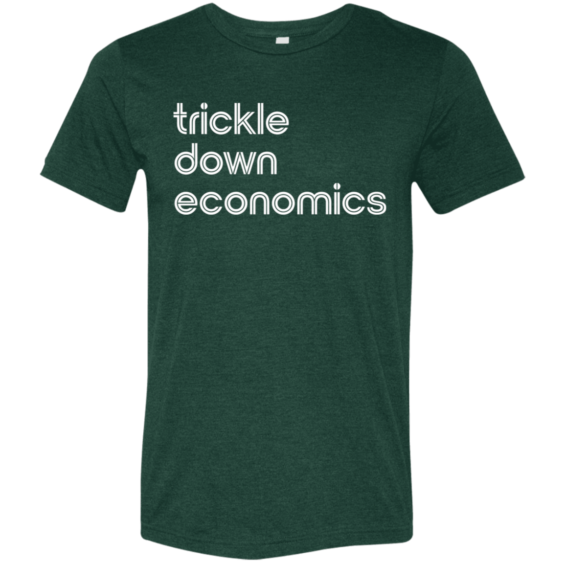 "Trickle-down economics." Tri-blend T-shirt | BetterSaid.co