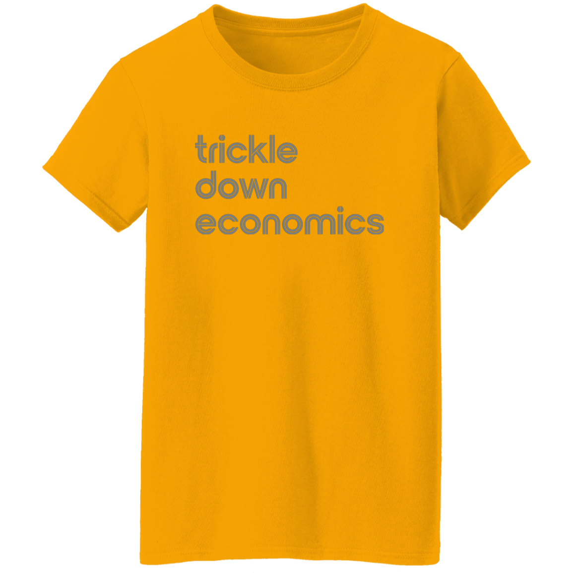 "Trickle-down economics." Womens T-shirt | BetterSaid.co