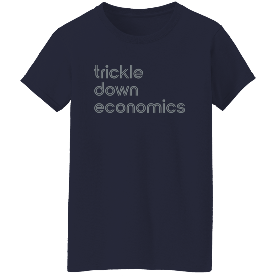"Trickle-down economics." Womens T-shirt | BetterSaid.co