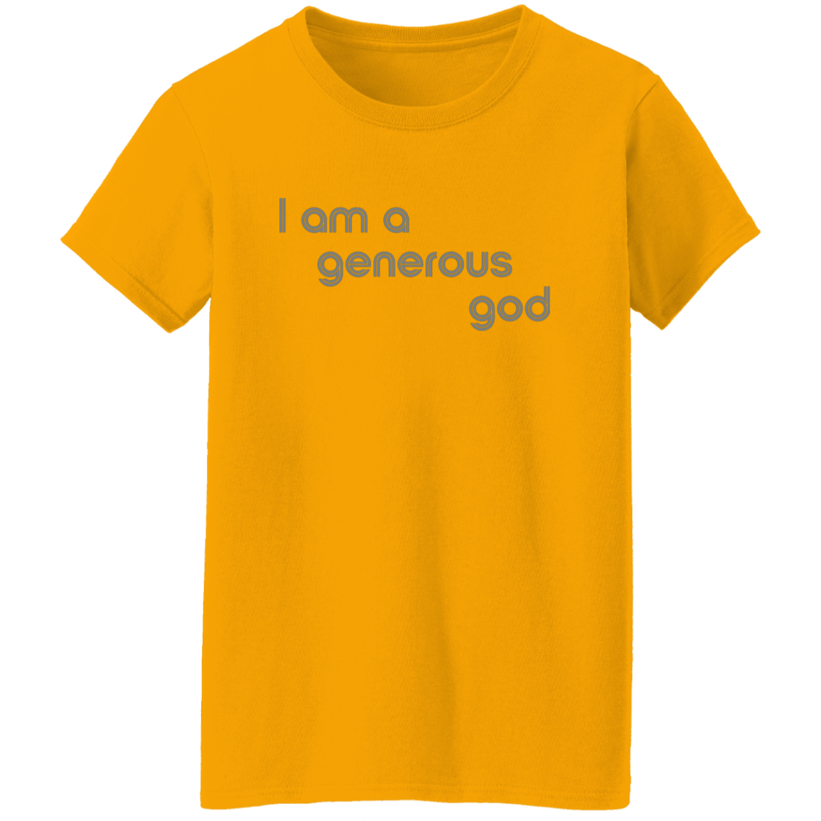"I am a generous god" Womens T-shirt | BetterSaid.co