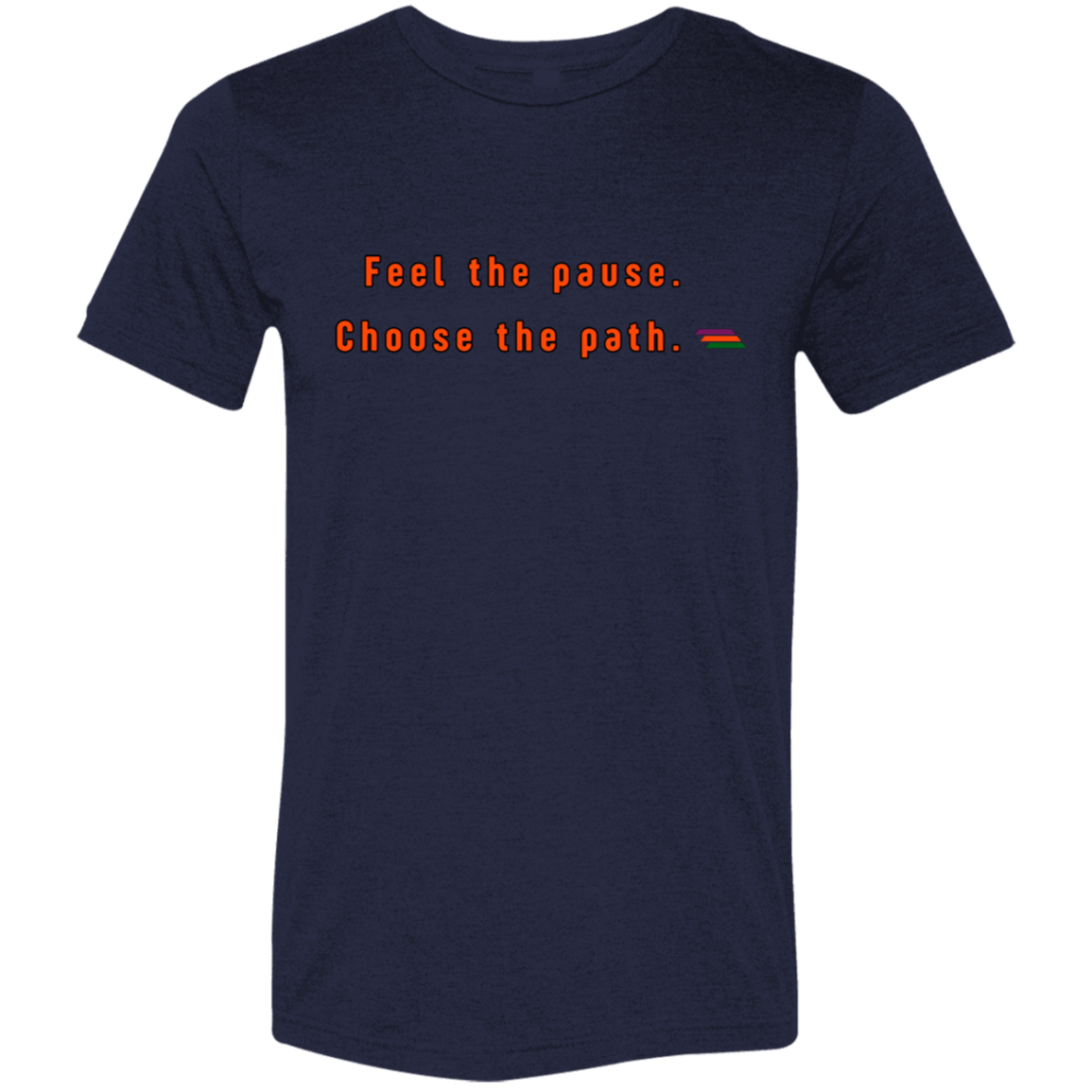 "Feel the pause. Choose the path." Tri-blend T-shirt | BetterSaid.co