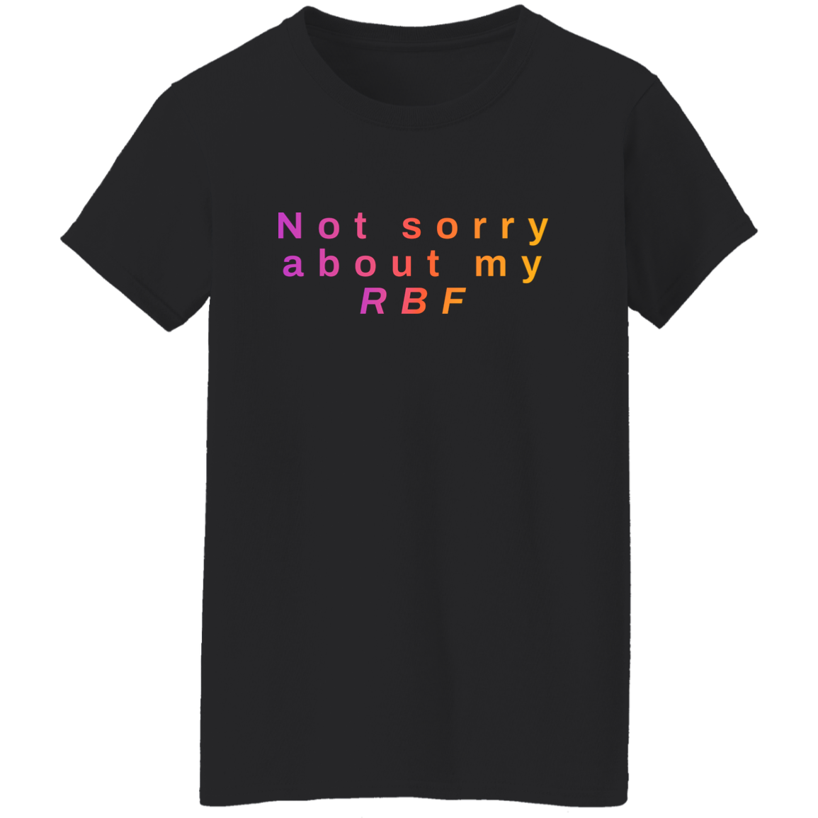 "Not sorry about my RBF" Womens T-shirt | BetterSaid.co