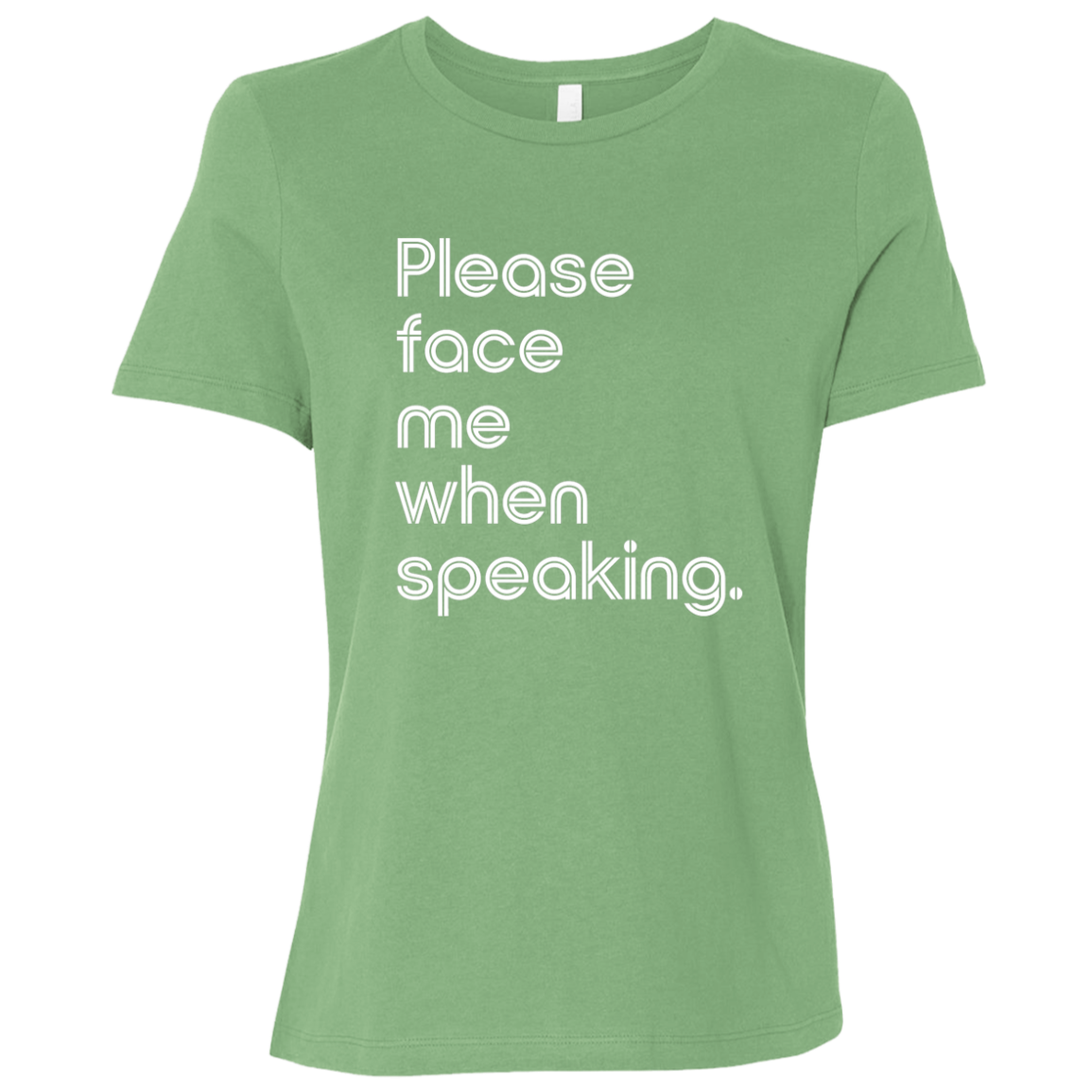 "Please face me when speaking." Womens Relaxed T-shirt | BetterSaid.co