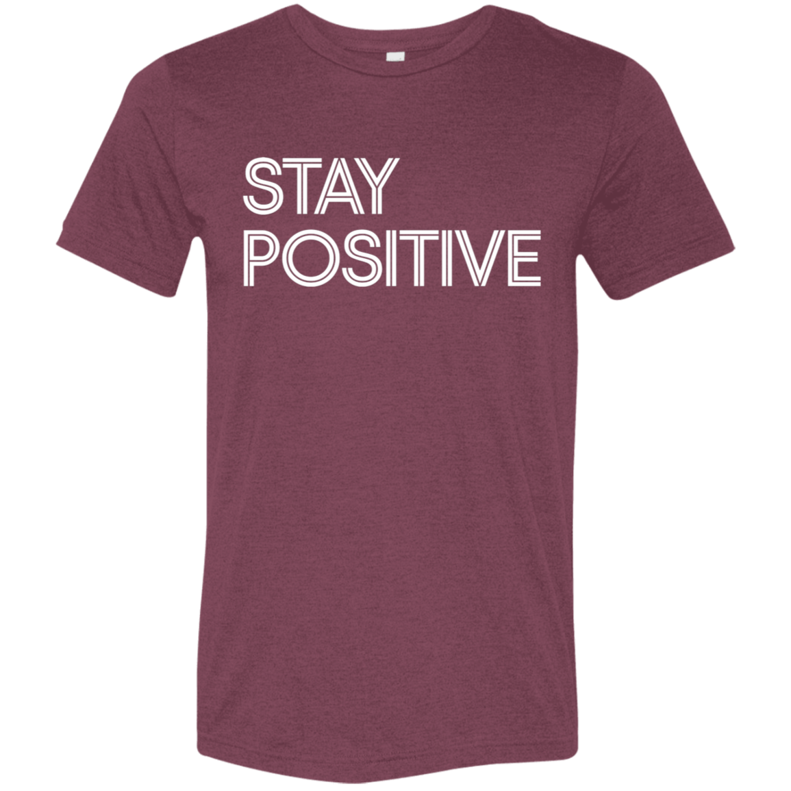 "Stay Positive" Tri-blend T-shirt | BetterSaid.co