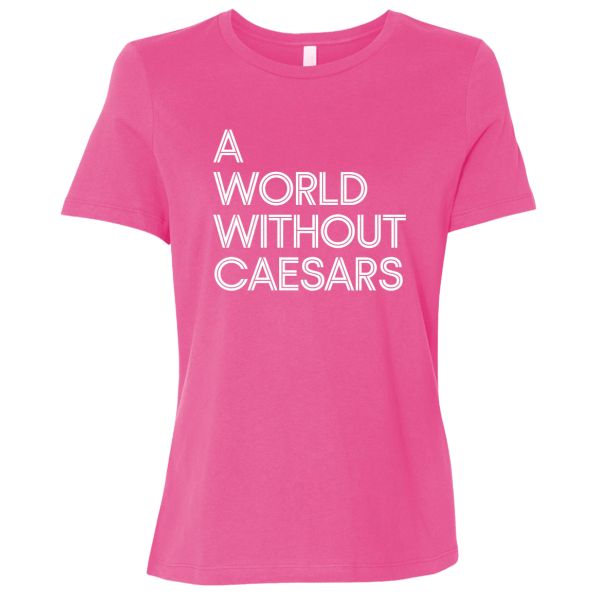 "A World Without Caesars" Womens Relaxed T-shirt | BetterSaid.co