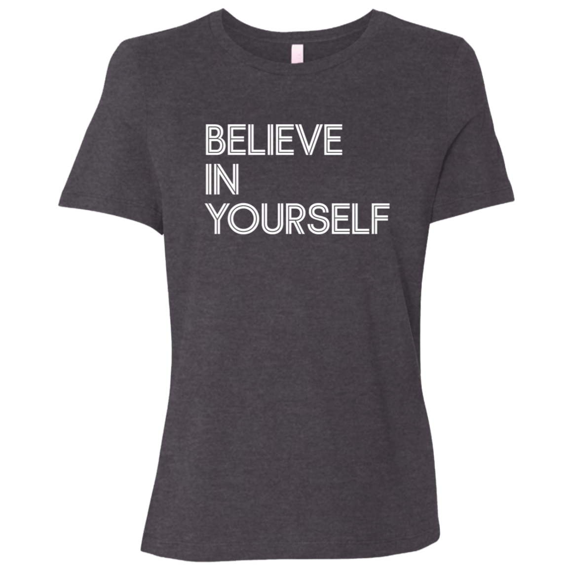 "Believe In Yourself" Womens Relaxed T-shirt | BetterSaid.co