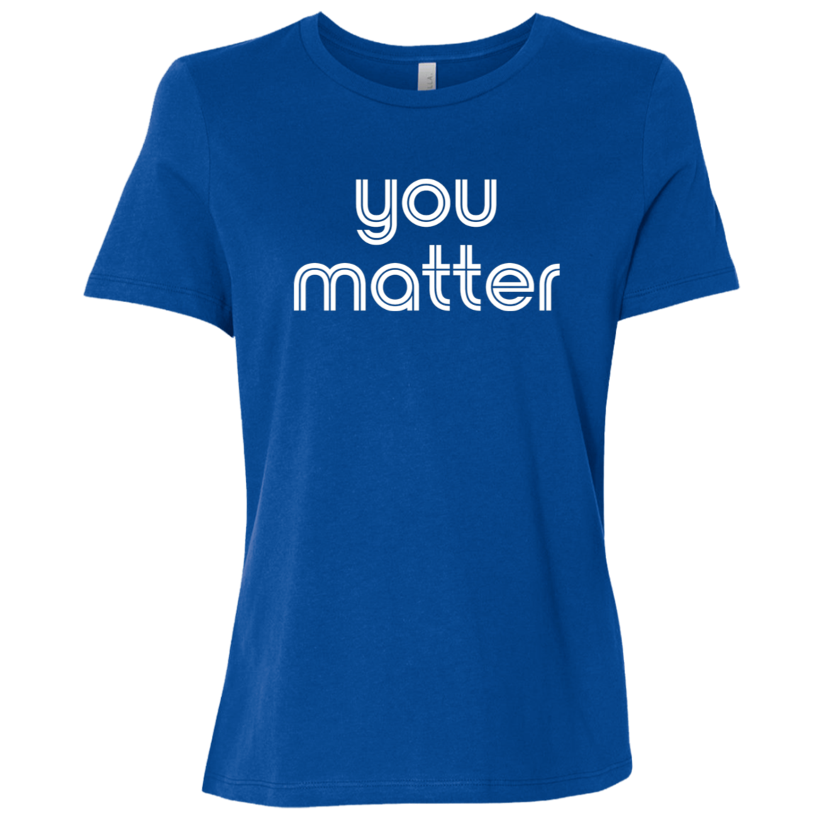 "You matter." Womens Relaxed T-shirt | BetterSaid.co