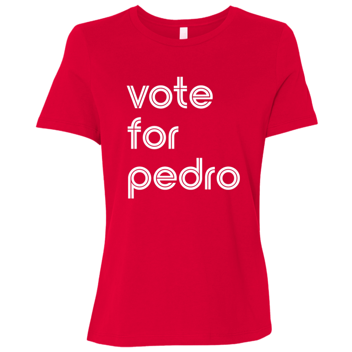 "Vote for Pedro" Womens Relaxed T-shirt | BetterSaid.co