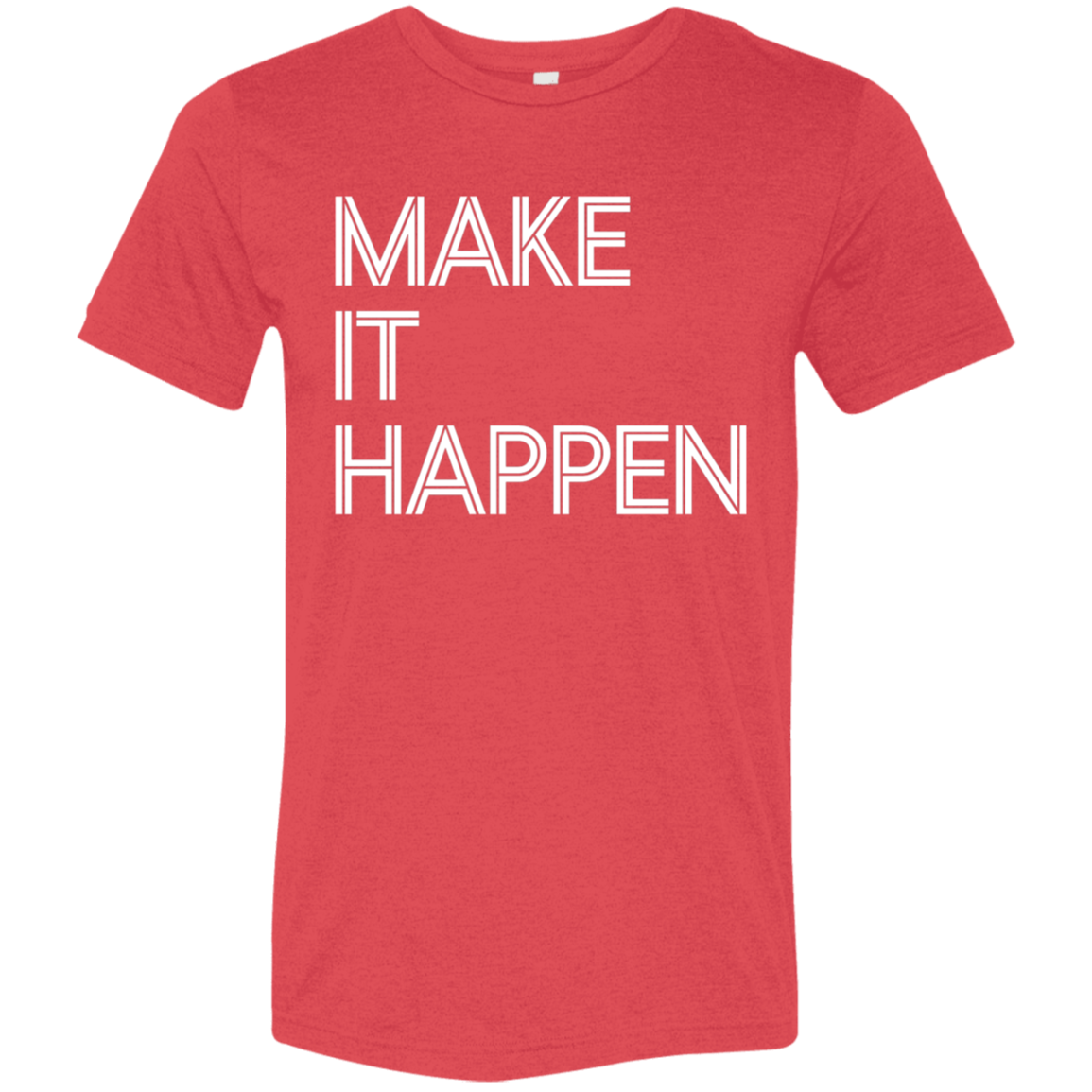 "Make It Happen" Tri-blend T-shirt | BetterSaid.co