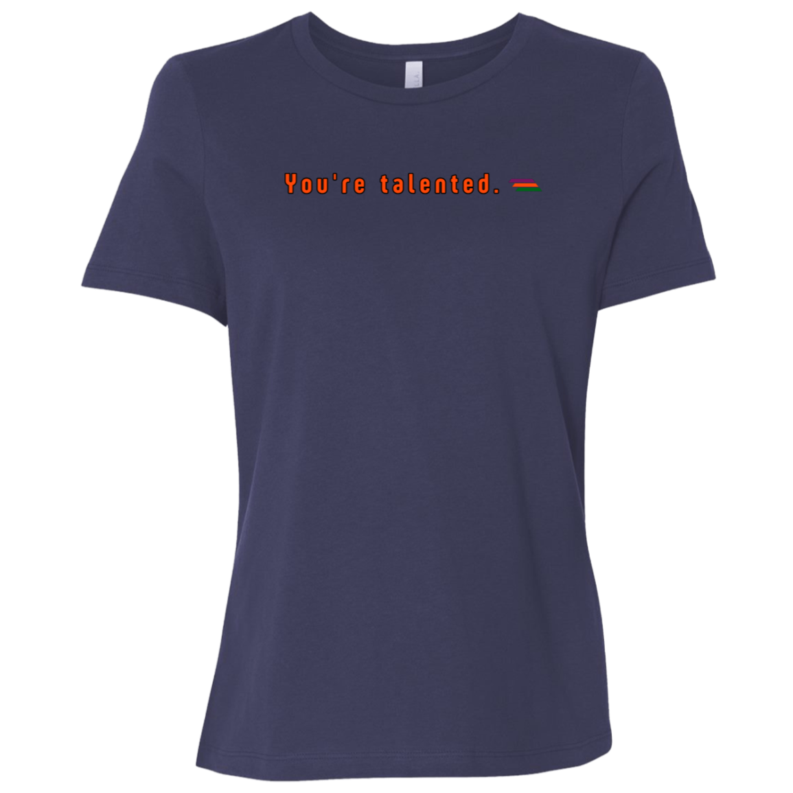 "You're talented." Womens T-shirt | BetterSaid.co