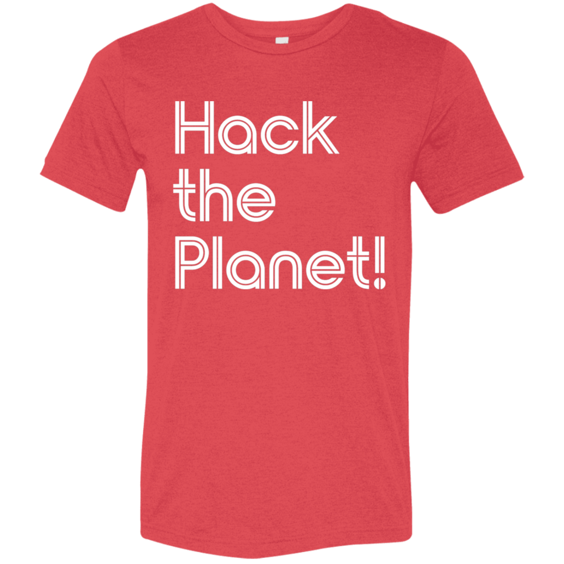 "Hack the planet" Tri-blend T-shirt | BetterSaid.co