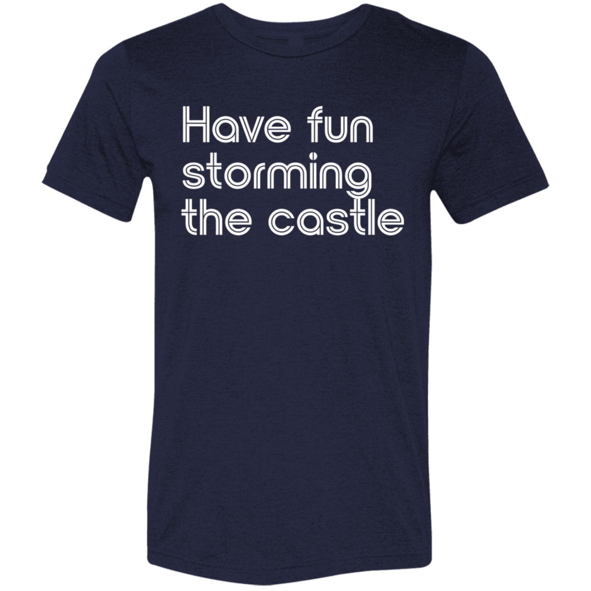 "Have fun storming the castle" Tri-blend T-shirt | BetterSaid.co
