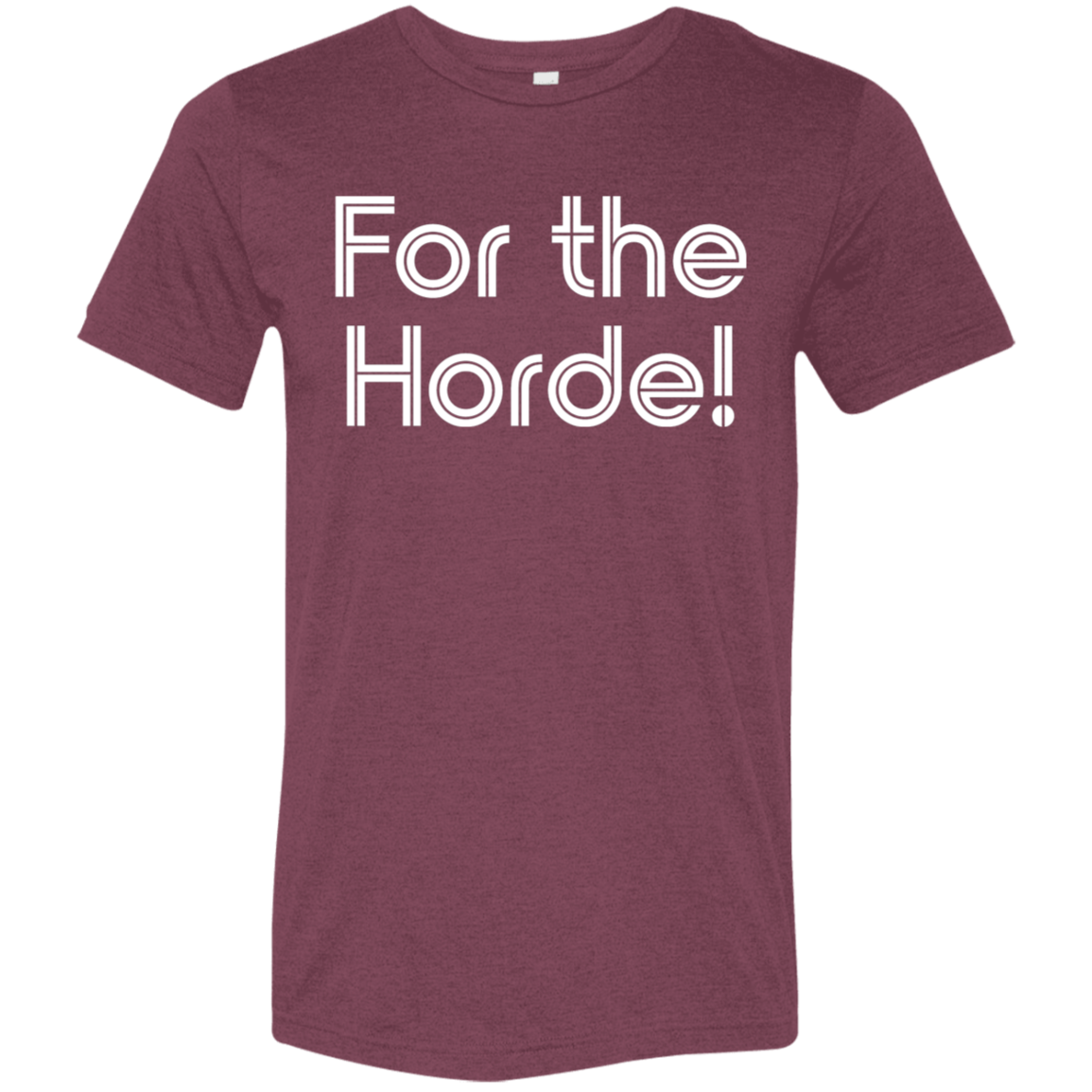 "For the Horde" Tri-blend T-shirt | BetterSaid.co