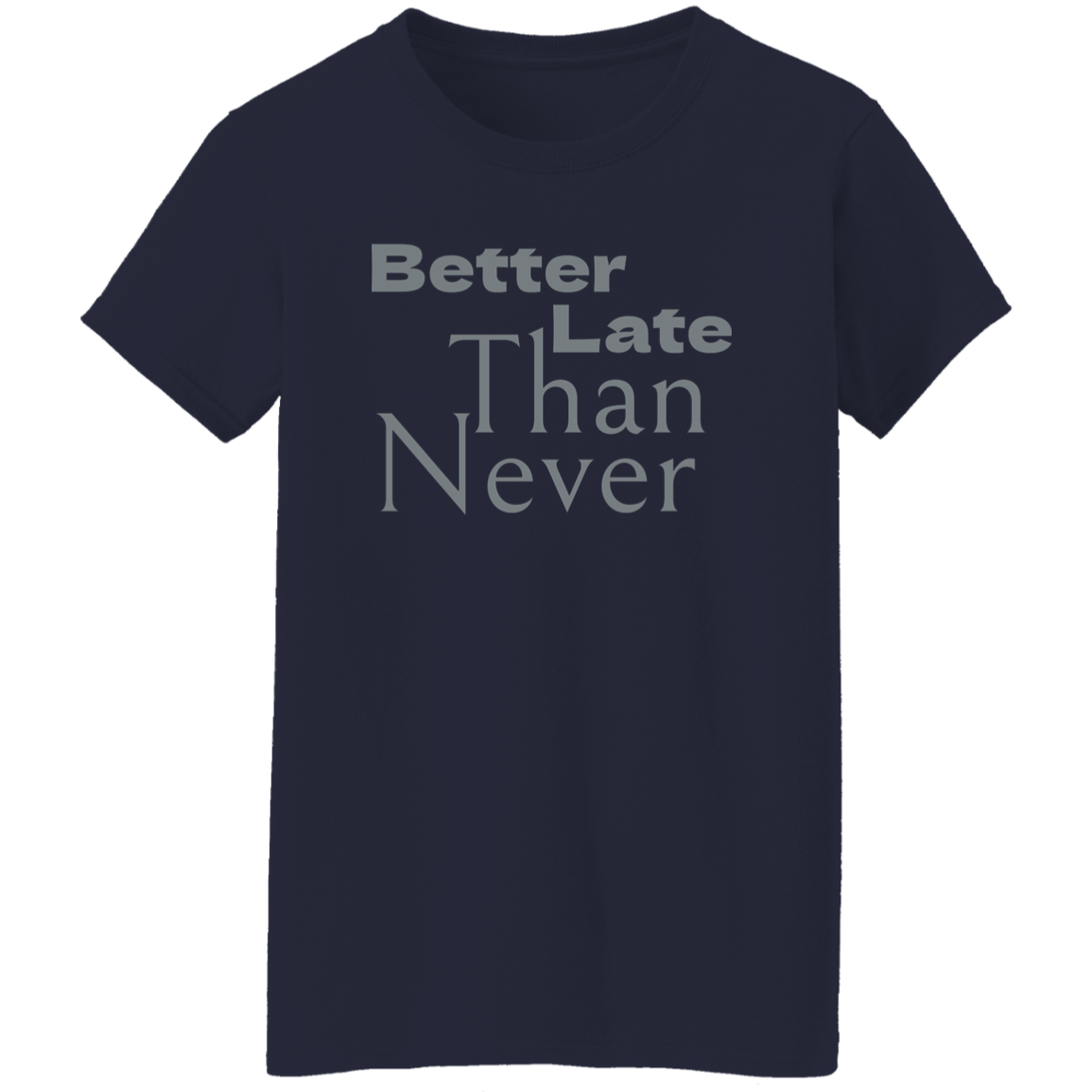 "Better late than never." Womens T-shirt | BetterSaid.co