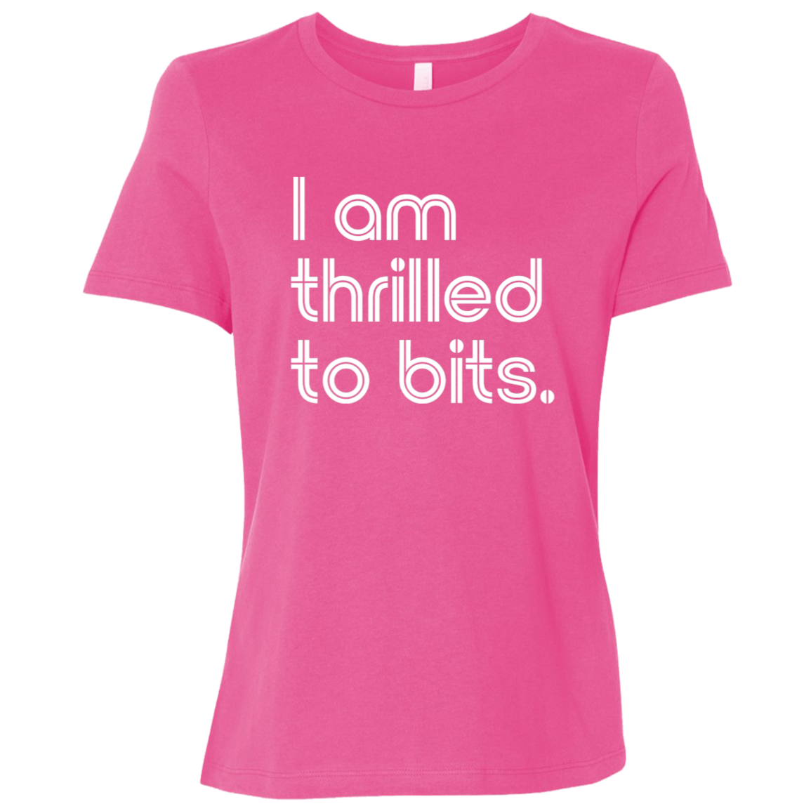 "I'm thrilled to bits." Womens Relaxed T-shirt | BetterSaid.co