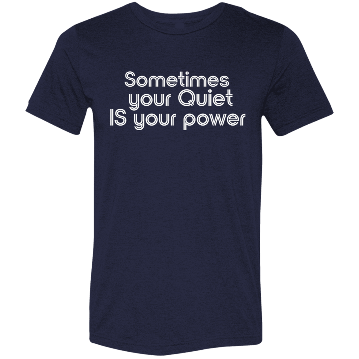 "Sometimes your quiet IS your power" Tri-blend T-shirt (white font) | BetterSaid.co