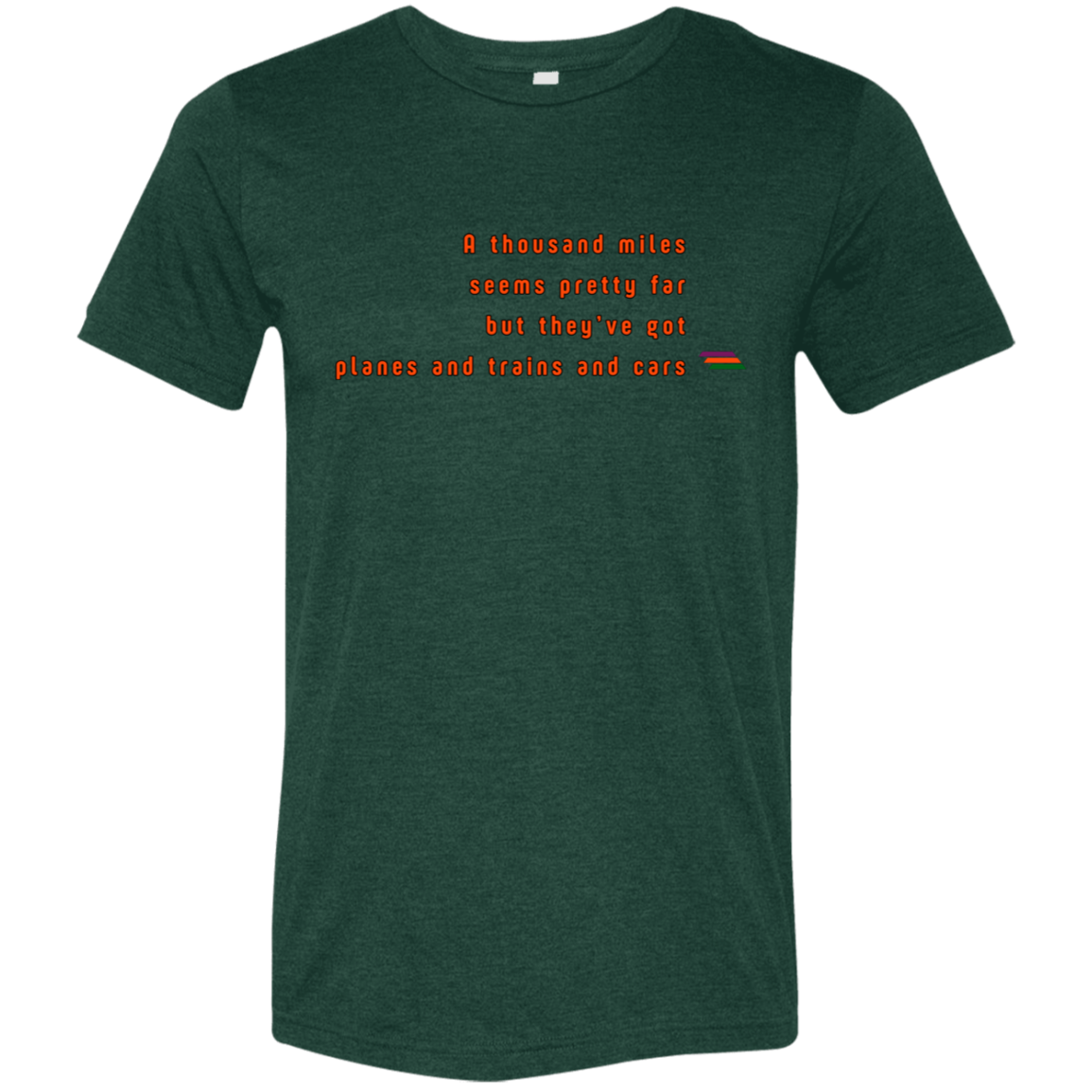 "A thousand miles seems pretty far" Tri-blend T-shirt | BetterSaid.co