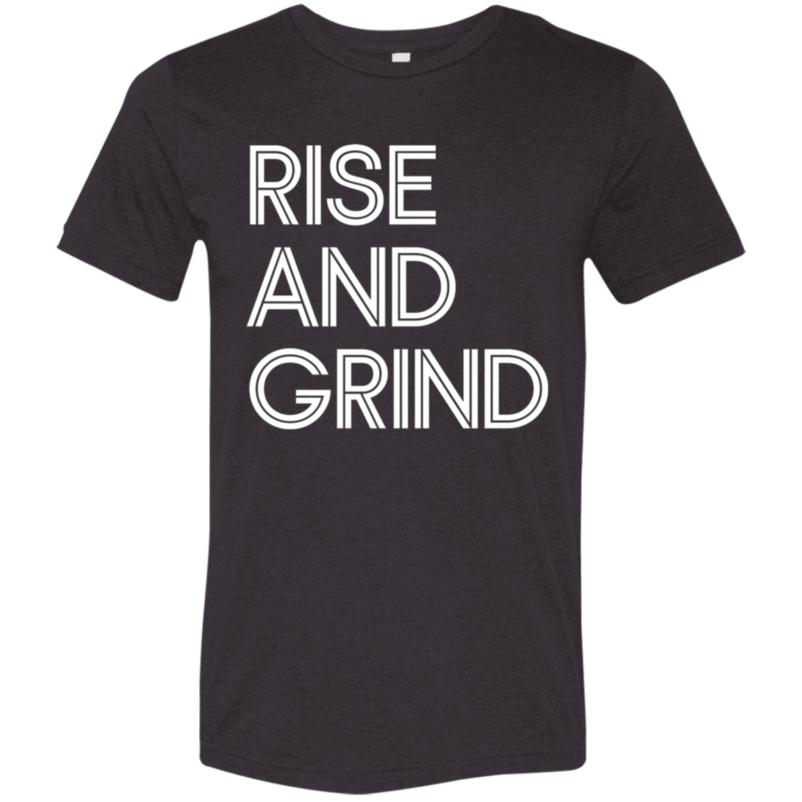 "Rise And Grind" Tri-blend T-shirt (white font) | BetterSaid.co