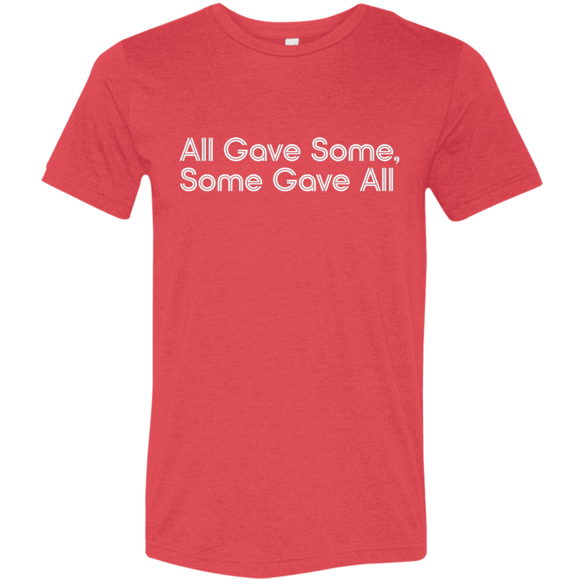 "All Gave Some, Some Gave All" Tri-blend T-shirt (white font) | BetterSaid.co