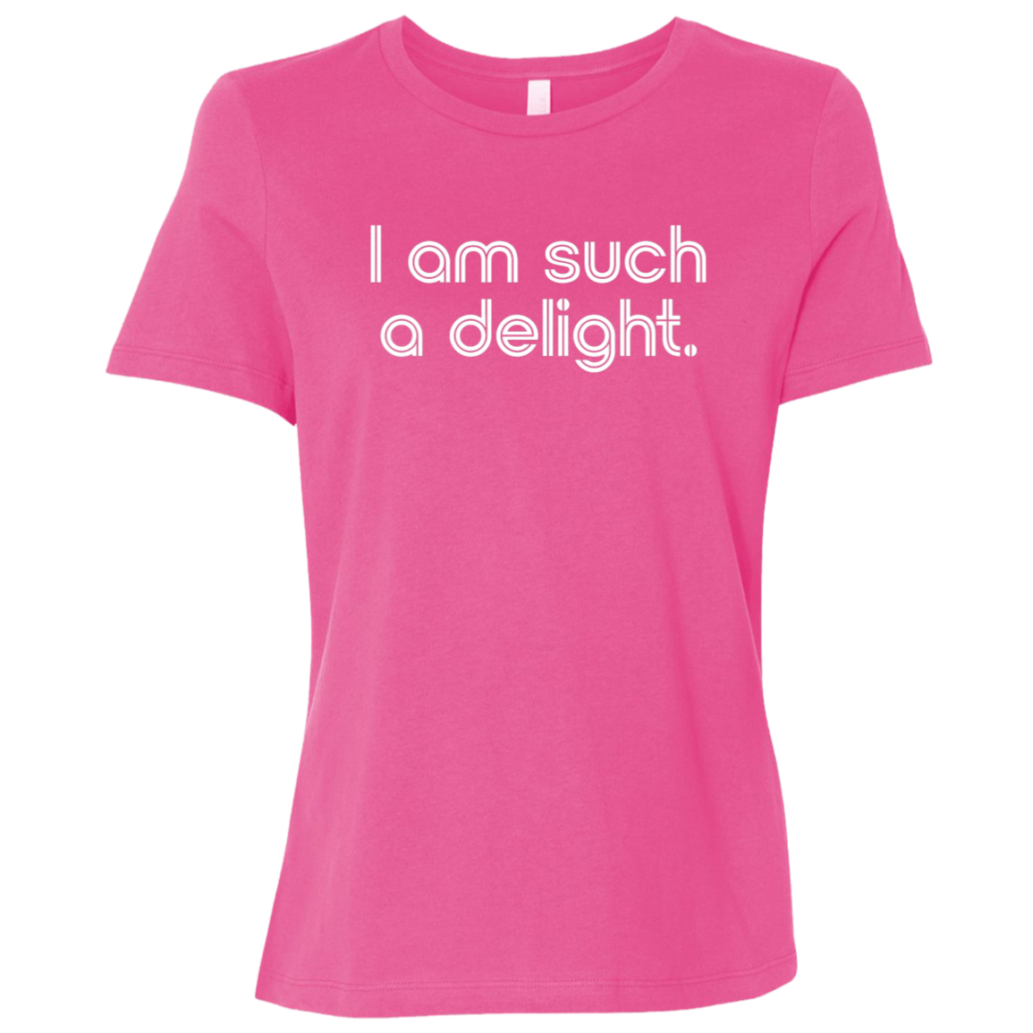 "I'm such a delight" Womens Relaxed T-shirt | BetterSaid.co