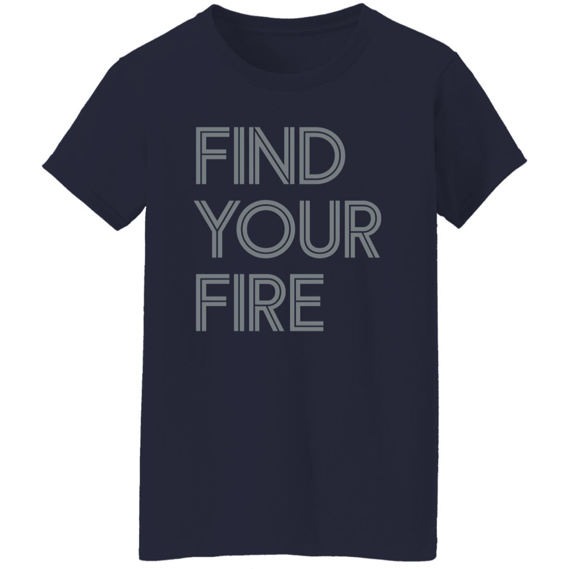 "Find Your Fire" Womens T-shirt | BetterSaid.co