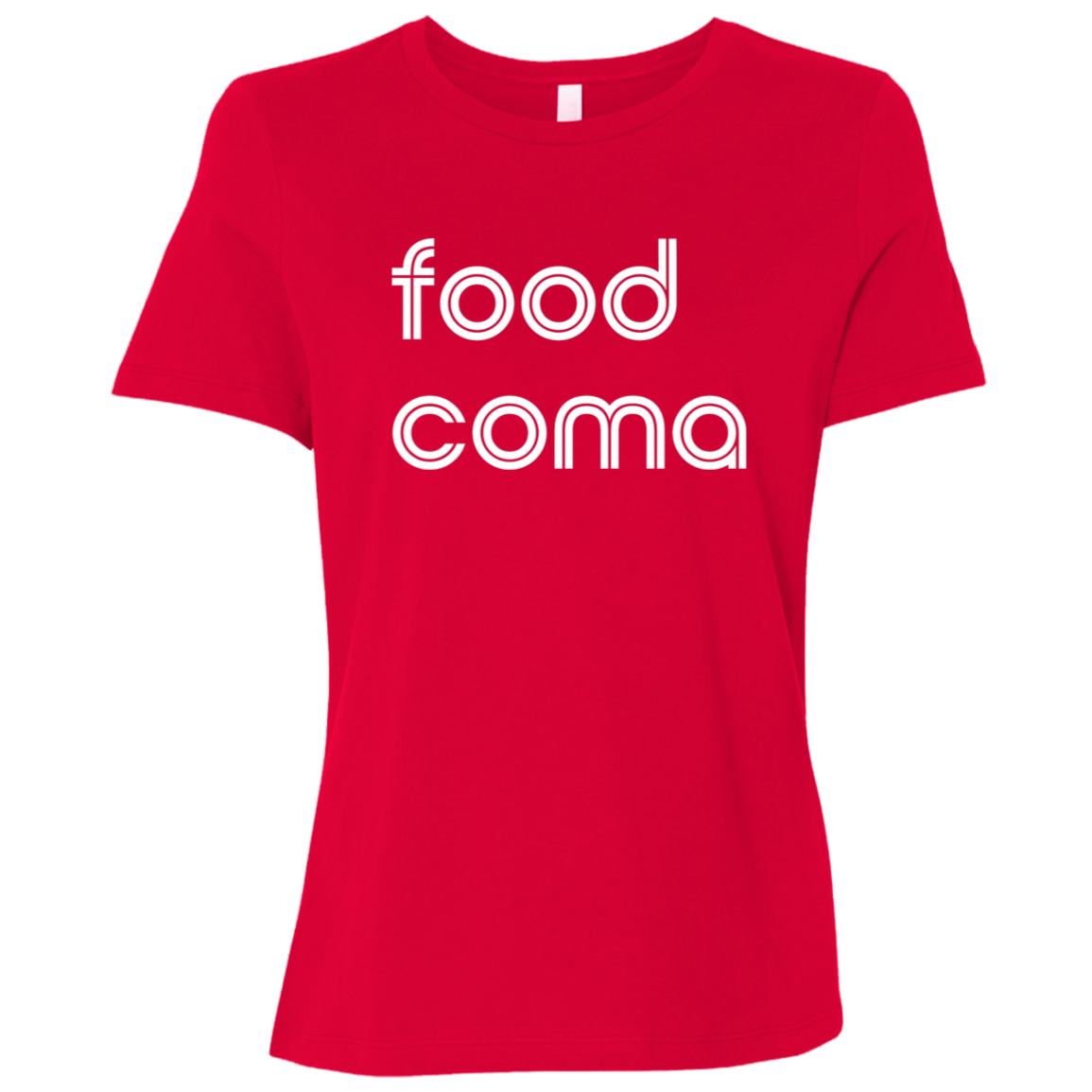 "Food coma." Womens Relaxed T-shirt | BetterSaid.co