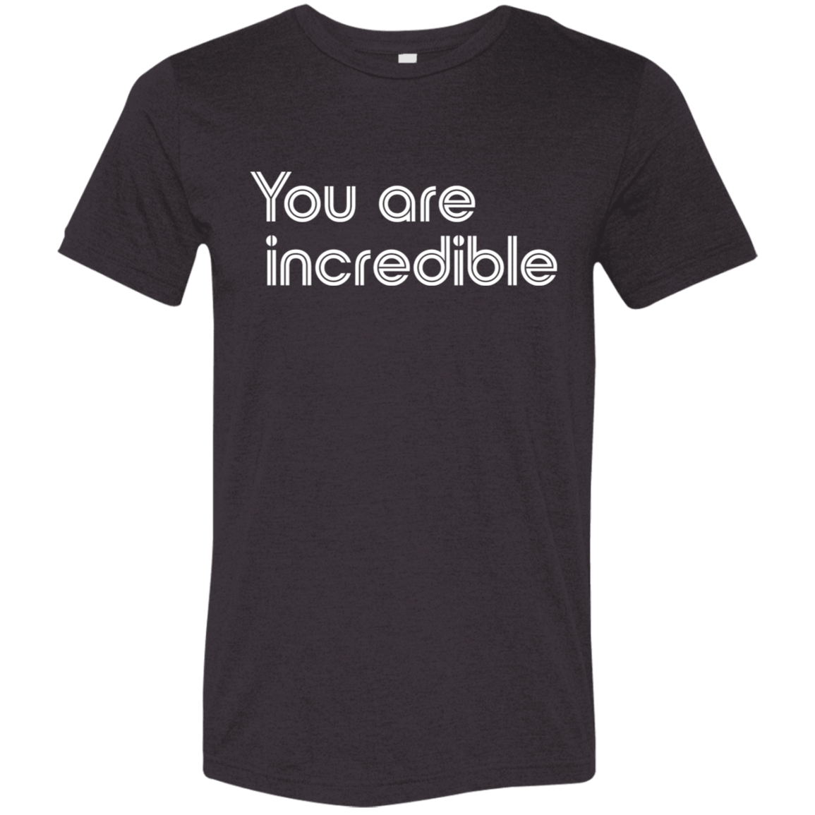 "You're Incredible" Tri-blend T-shirt | BetterSaid.co