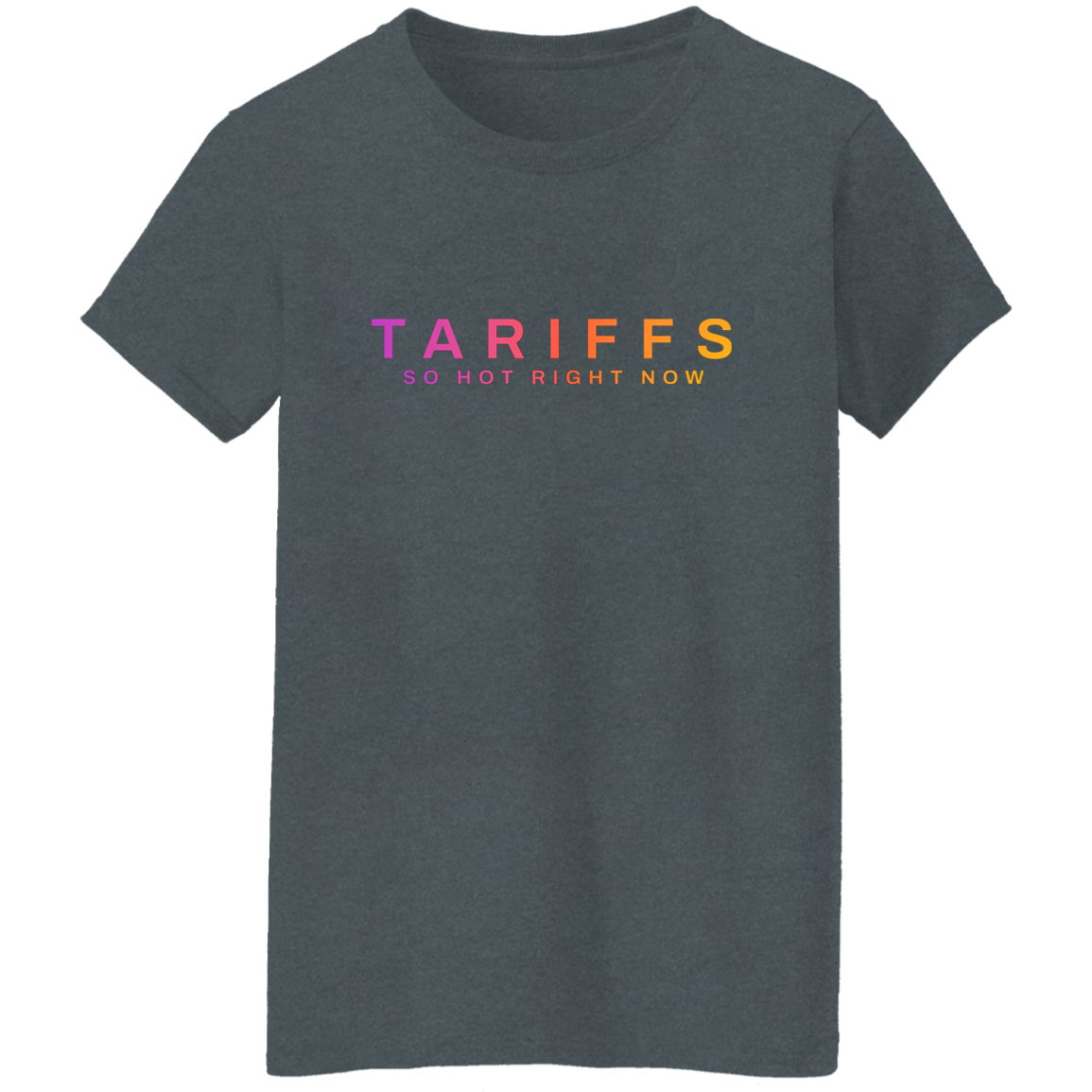"Tariffs. So hot right now." Womens Cotton T-shirt | BetterSaid.co