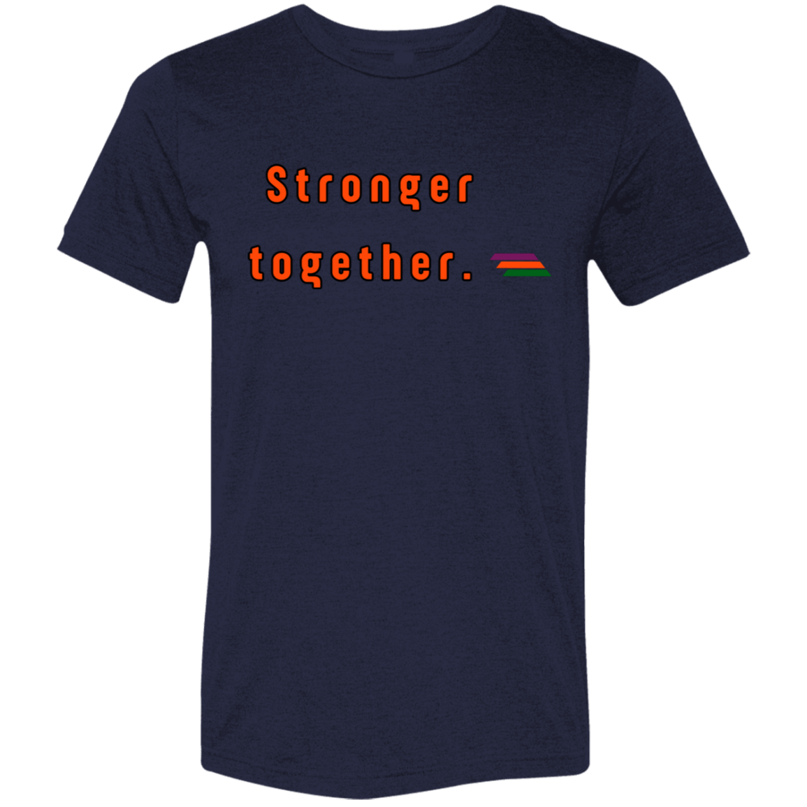 "Stronger together." Tri-blend T-shirt | BetterSaid.co
