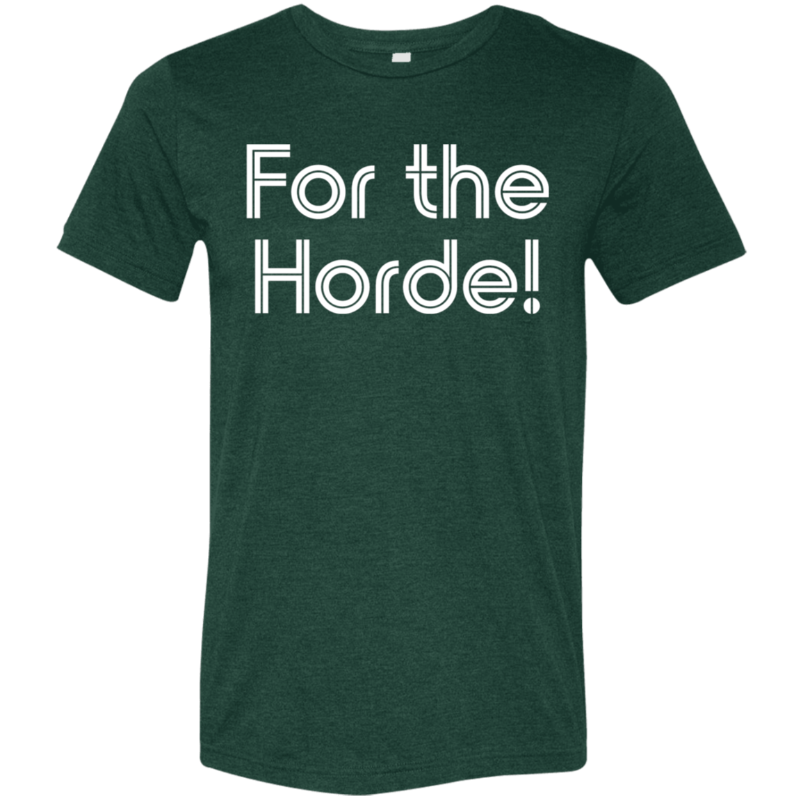 "For the Horde" Tri-blend T-shirt | BetterSaid.co
