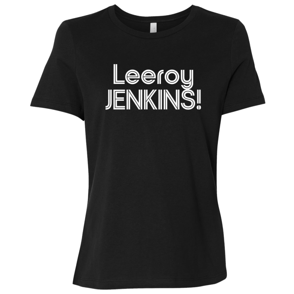 "Leeroy! JENKINS!" Womens Relaxed T-shirt | BetterSaid.co