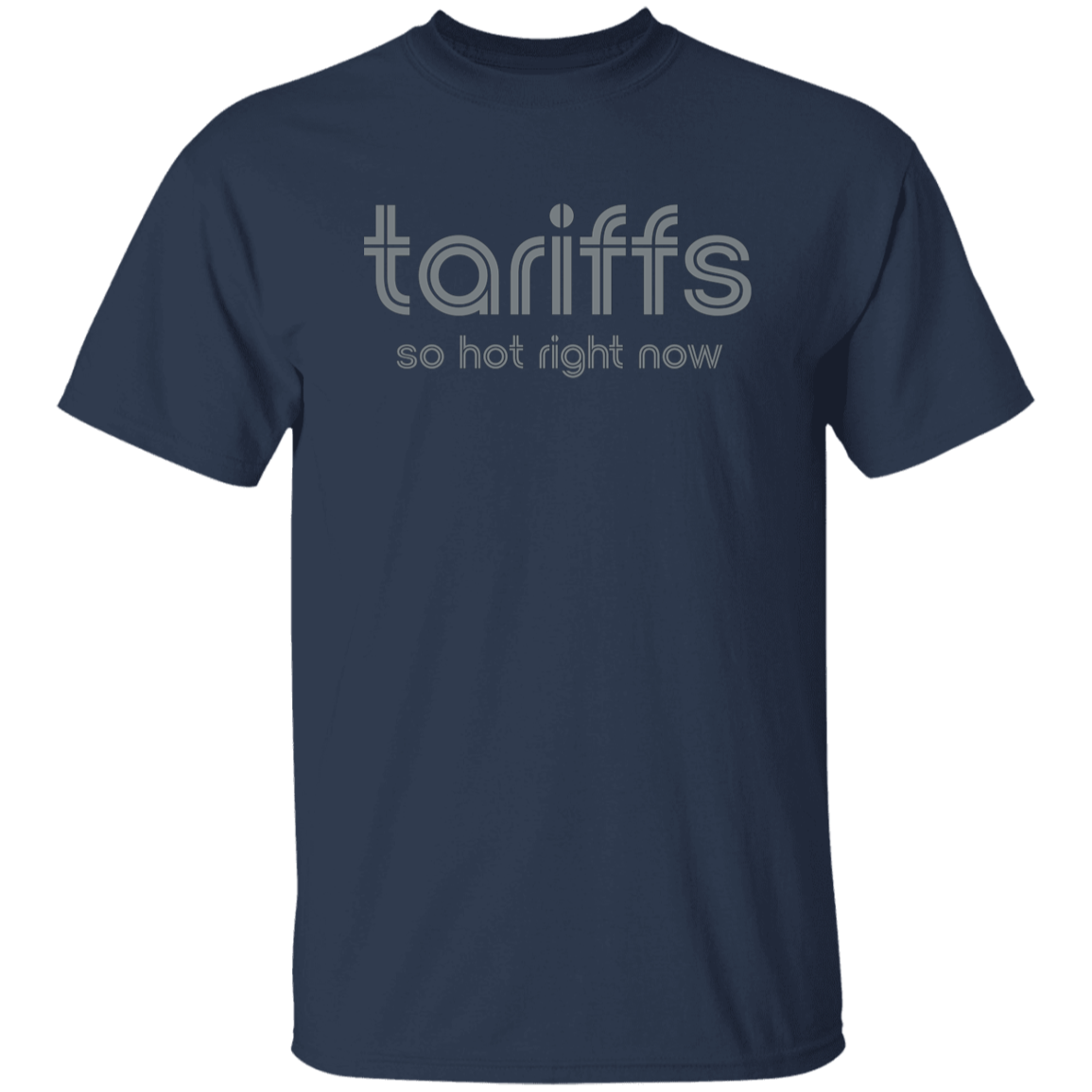 "Tariffs. So hot right now." Mens T-shirt | BetterSaid.co