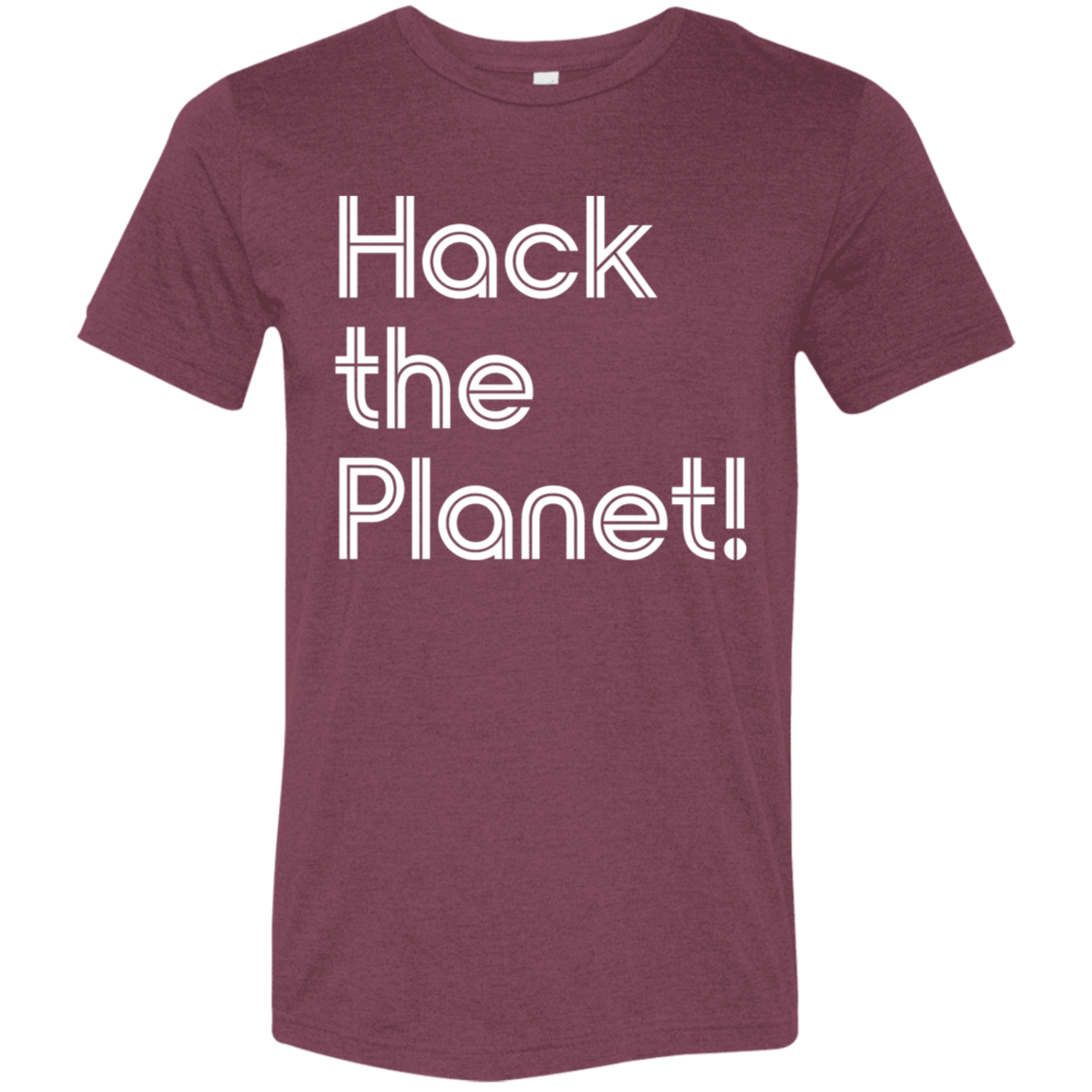 "Hack the planet" Tri-blend T-shirt | BetterSaid.co