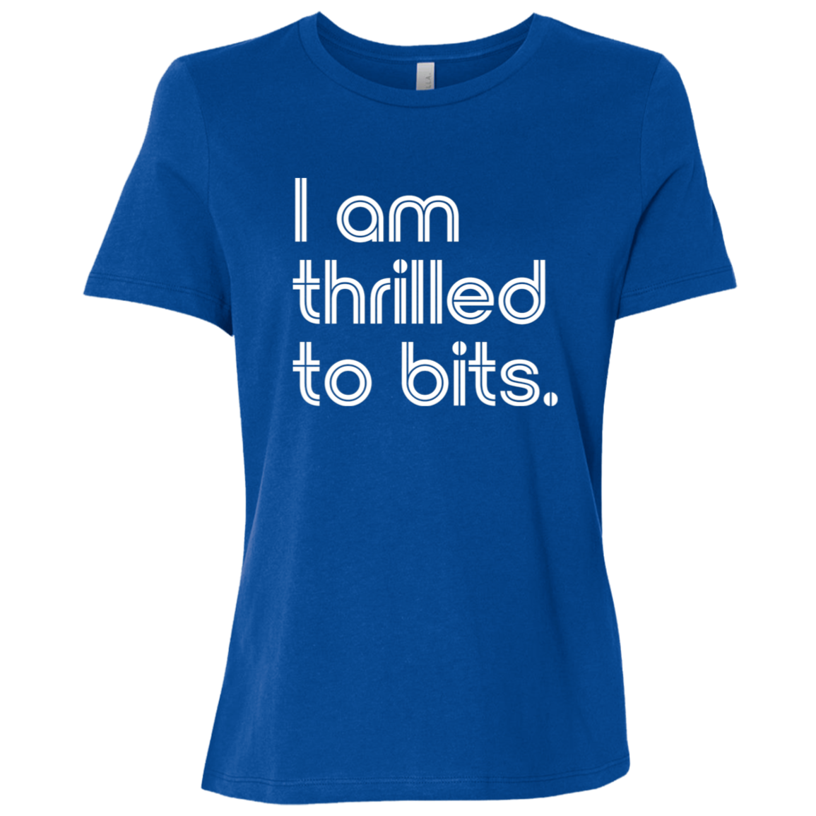 "I'm thrilled to bits." Womens Relaxed T-shirt | BetterSaid.co