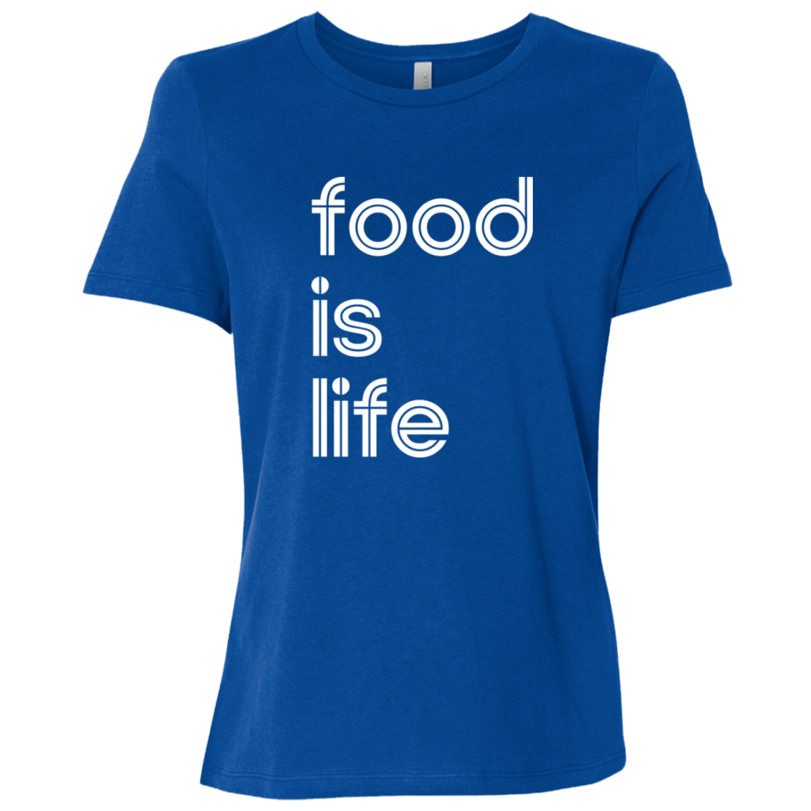 "Food is life." Womens Relaxed T-shirt | BetterSaid.co