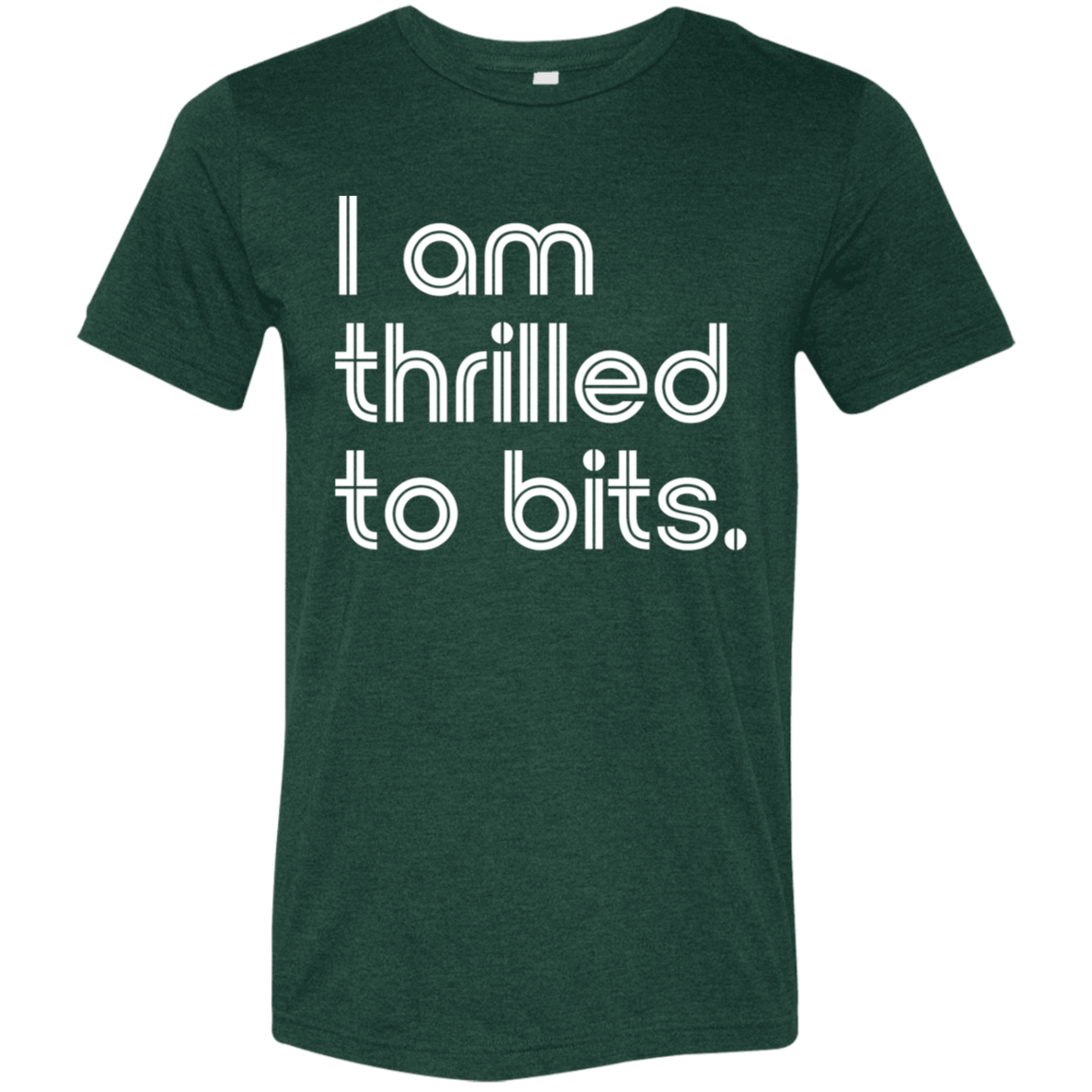 "I'm thrilled to bits." Tri-blend T-shirt | BetterSaid.co