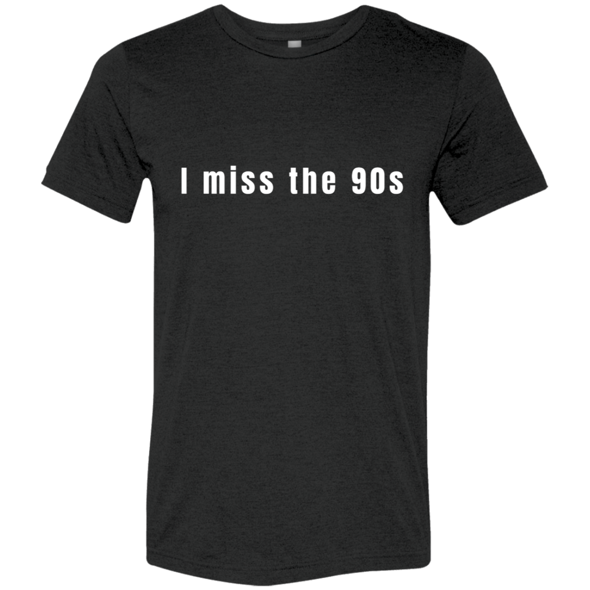 "I miss the 90s" Tri-blend T-shirt | BetterSaid.co