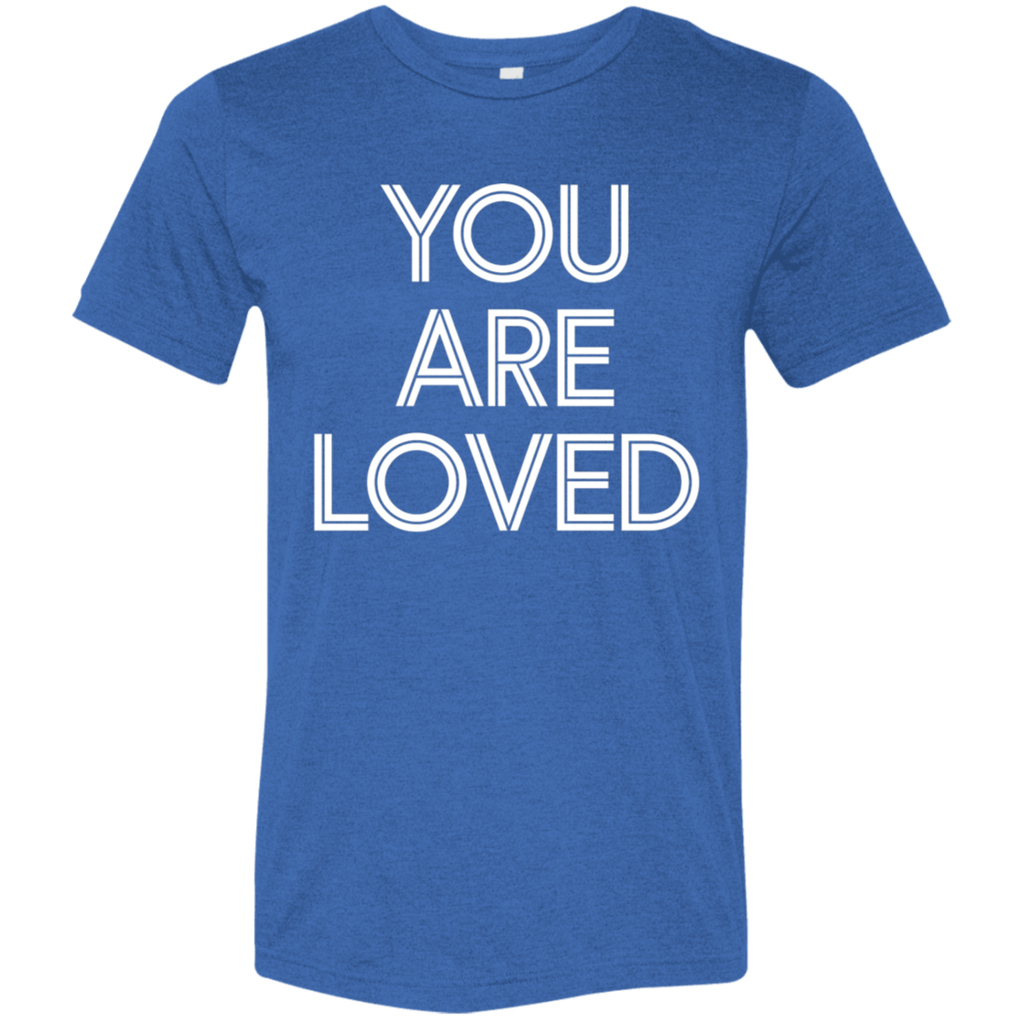 "You are loved." Tri-blend T-shirt | BetterSaid.co