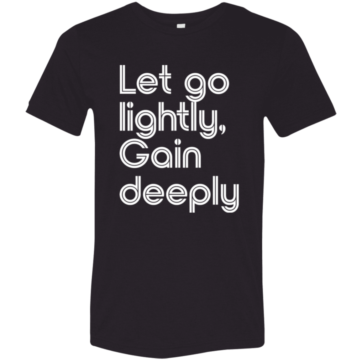 "Let go lightly. Gain Deeply." Tri-blend T-shirt (white font) | BetterSaid.co