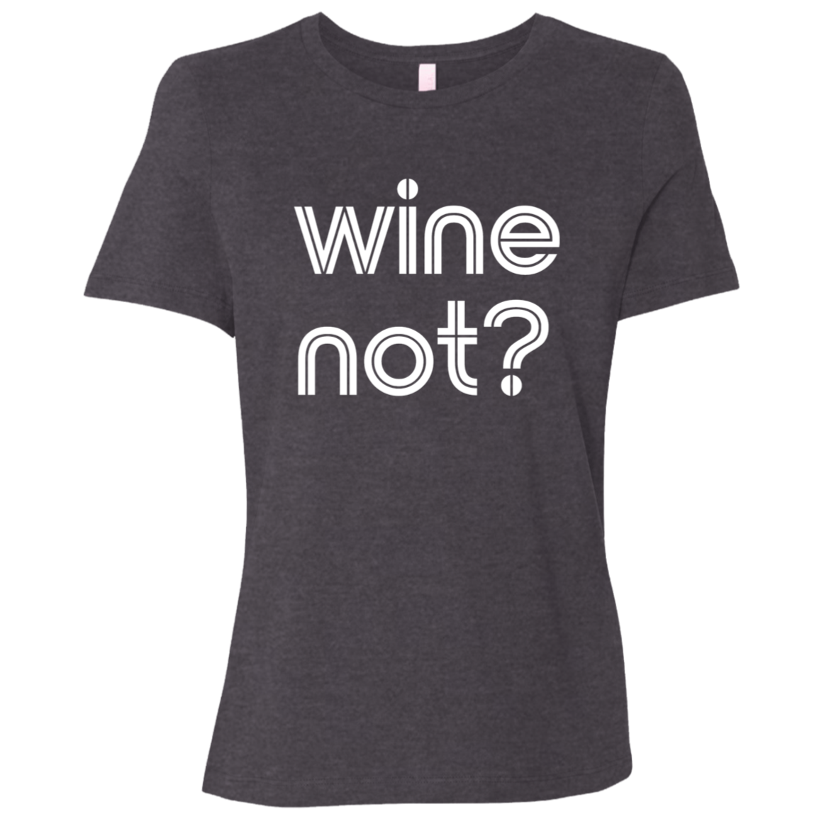 "Wine not?" Womens Relaxed T-shirt | BetterSaid.co