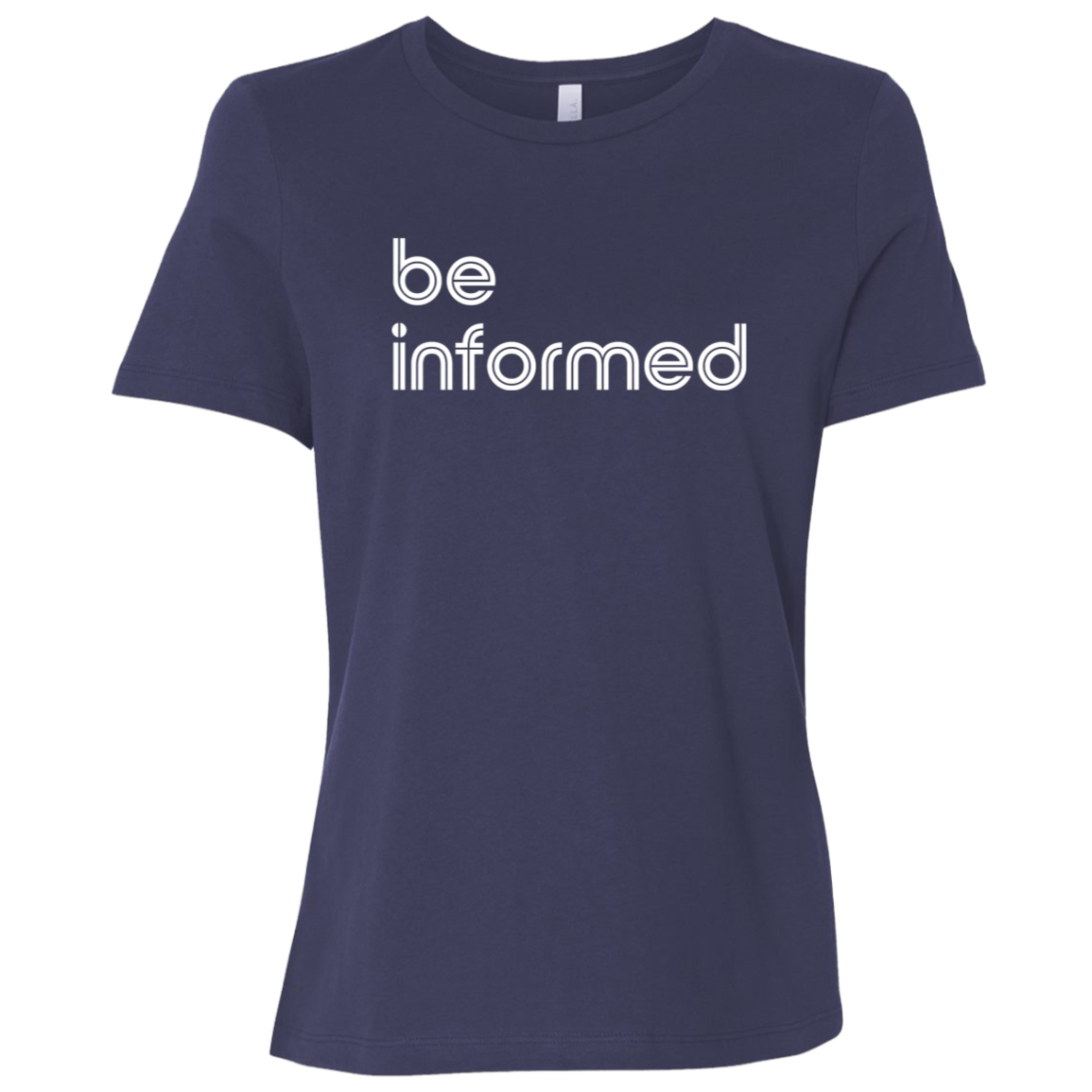"Be informed" Womens Relaxed T-shirt | BetterSaid.co