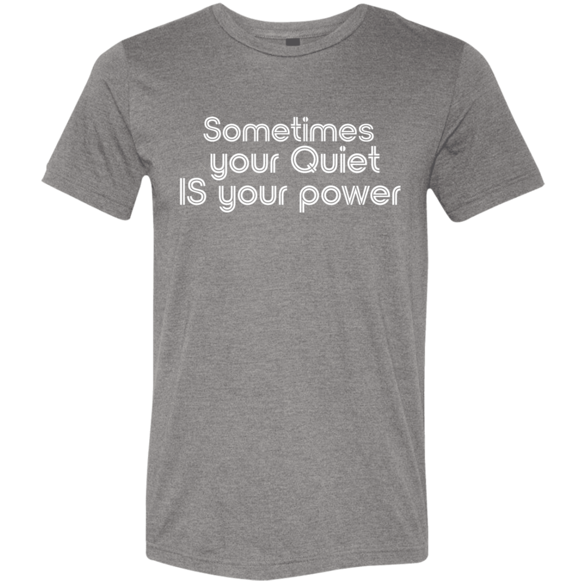 "Sometimes your quiet IS your power" Tri-blend T-shirt (white font) | BetterSaid.co