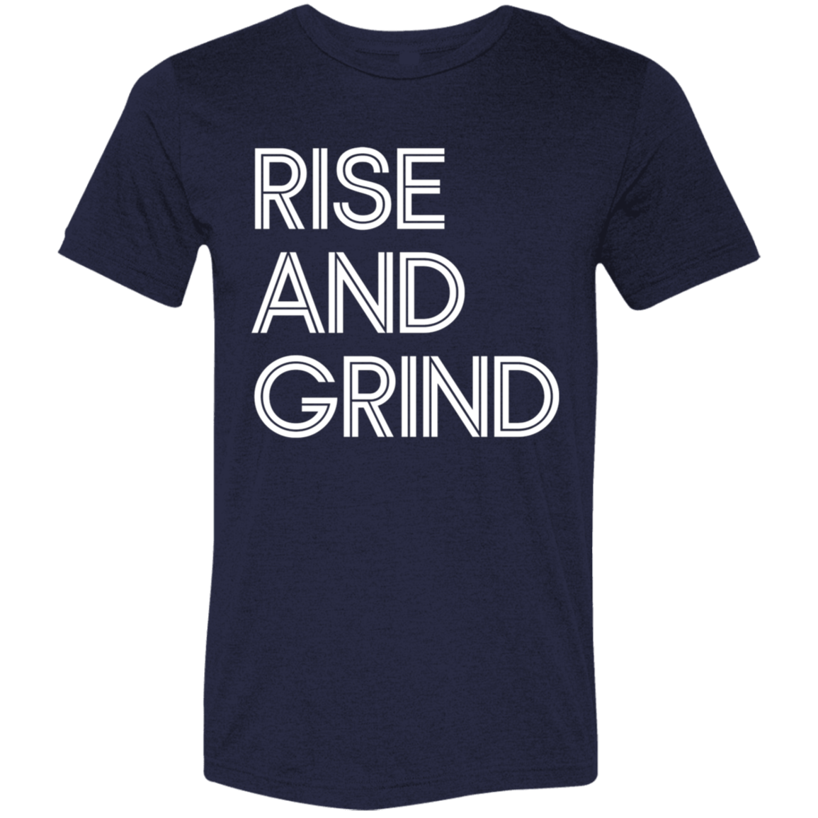 "Rise And Grind" Tri-blend T-shirt (white font) | BetterSaid.co