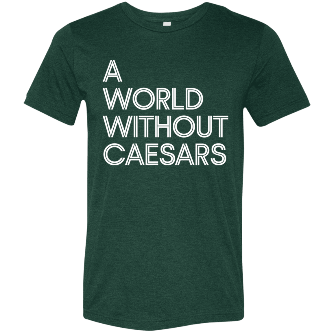 "A World Without Caesars" Tri-blend T-shirt (white font) | BetterSaid.co
