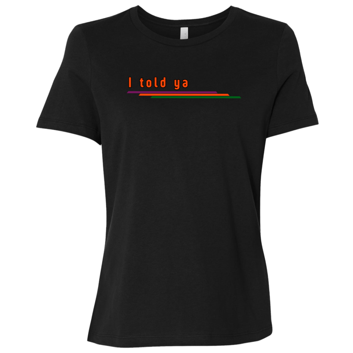 "I told ya" Womens Relaxed T-shirt | BetterSaid.co
