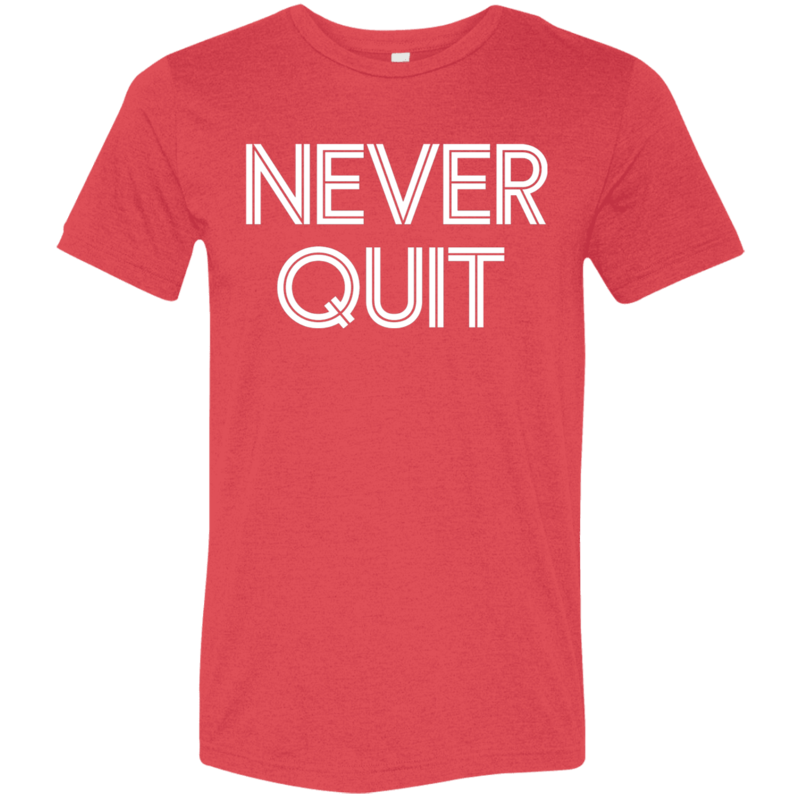 "Never Quit" Tri-blend T-shirt | BetterSaid.co
